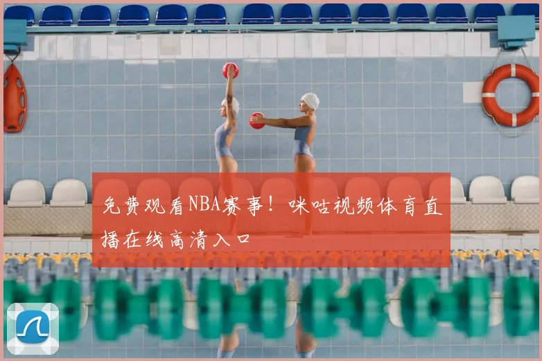 免费观看NBA赛事!咪咕视频体育直播在线高清入口