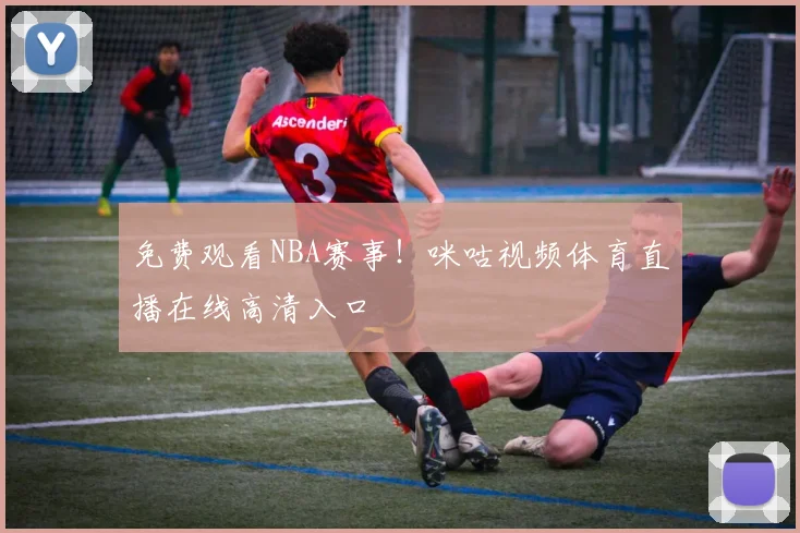 免费观看NBA赛事!咪咕视频体育直播在线高清入口