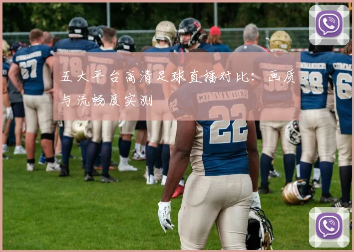 五大平台高清足球直播对比：画质与流畅度实测