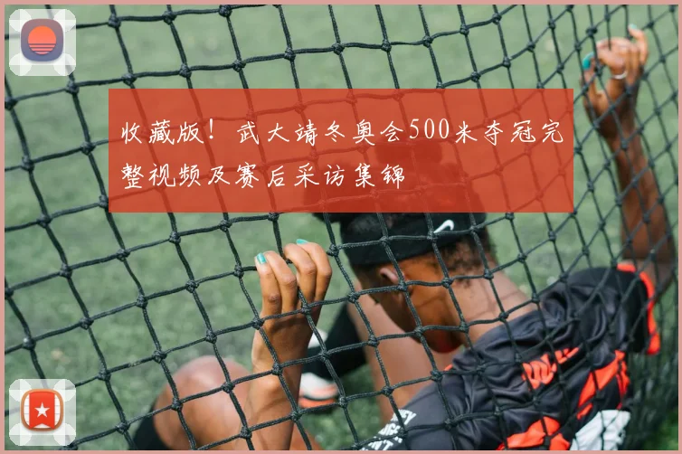 收藏版！武大靖冬奥会500米夺冠完整视频及赛后采访集锦